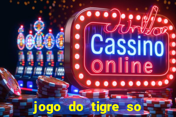 jogo do tigre so para brincar